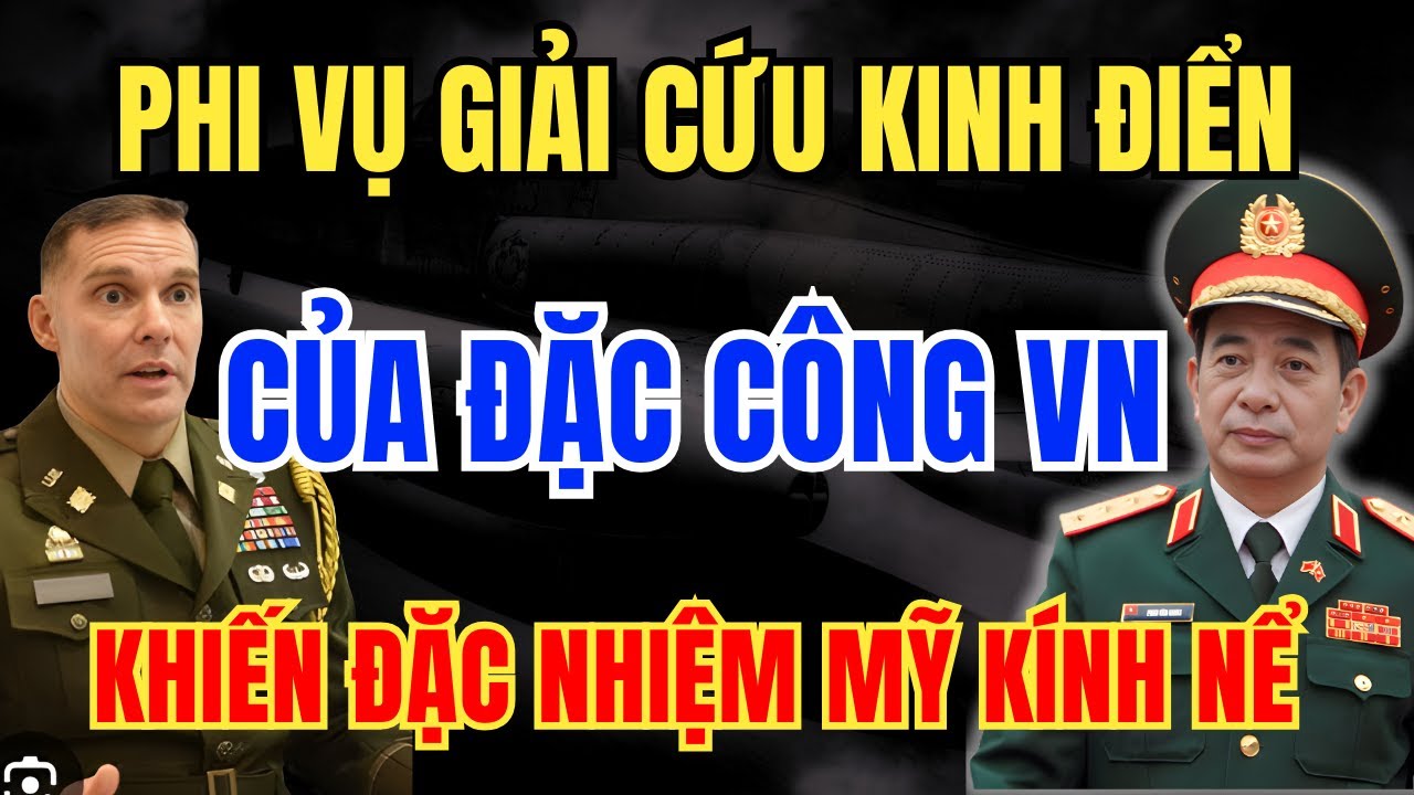 Giải Mật Động Trời: PHI VỤ GIẢI CỨU KINH ĐIỂN Của Đặc Công VN Khiến Đặc Nhiệm Mỹ Kính Nể