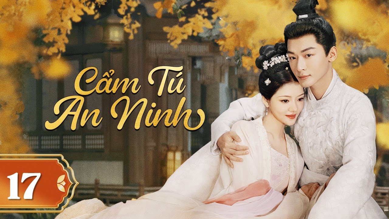 CẨM TÚ AN NINH - Tập 17 | Phim Cổ Trang Ngôn Tình Mới Nhất 2024 | Trương Vãn Ý, Nhậm Mẫn