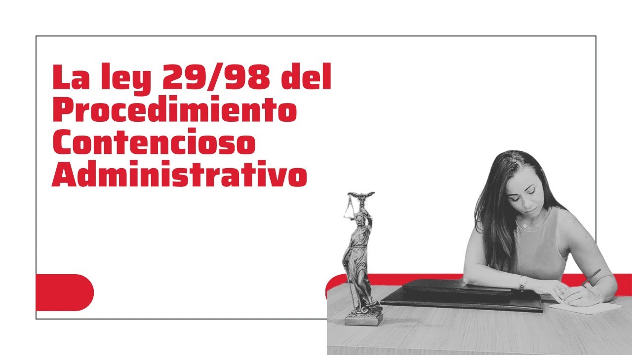 NO LE TEMAS A LA LEY 29/98 DE LA JURISDICCIÓN CONTENCIOSO ADMINISTRATIVA.