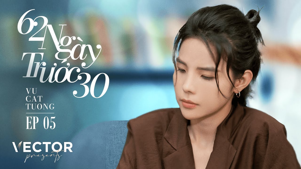 62 Ngày Trước 30 | EP05: Sao Không Ước Mình Hạnh Phúc Ngay Từ Đầu? | Vũ Cát Tường