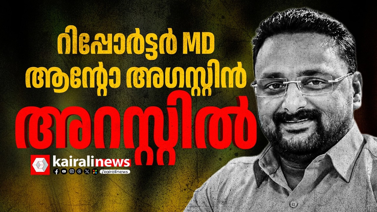 റിപ്പോർട്ടർ ടിവി എംഡി ആൻ്റോ അഗസ്റ്റിൻ അറസ്റ്റിൽ | REPORTER TV | ANTO AUGUSTINE
