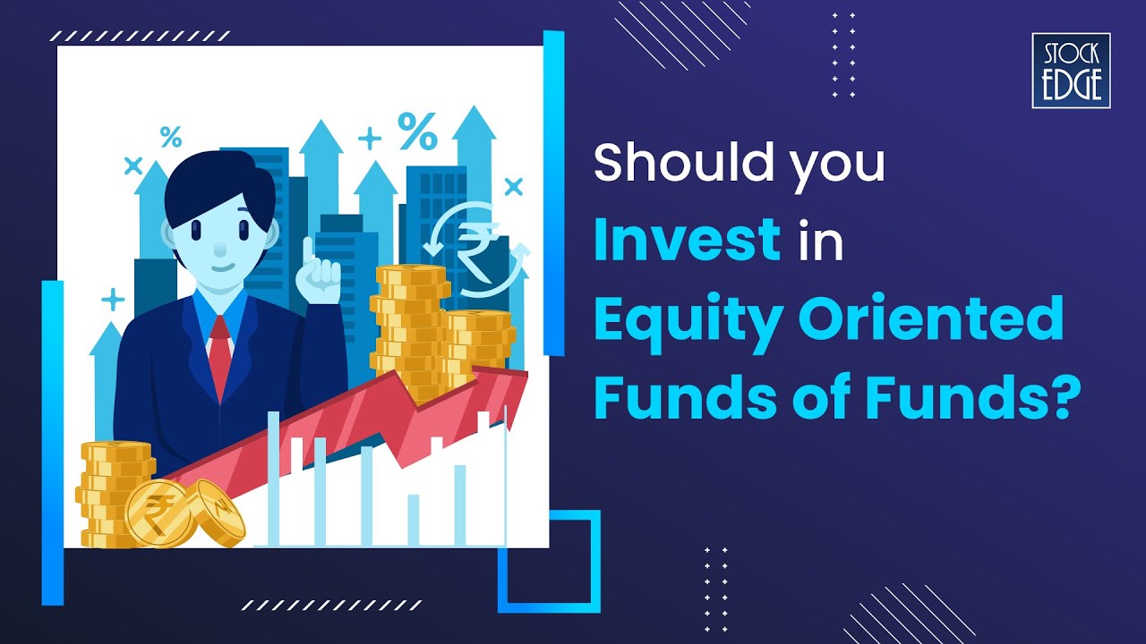 Should you invest in Equity Oriented Funds of Funds?