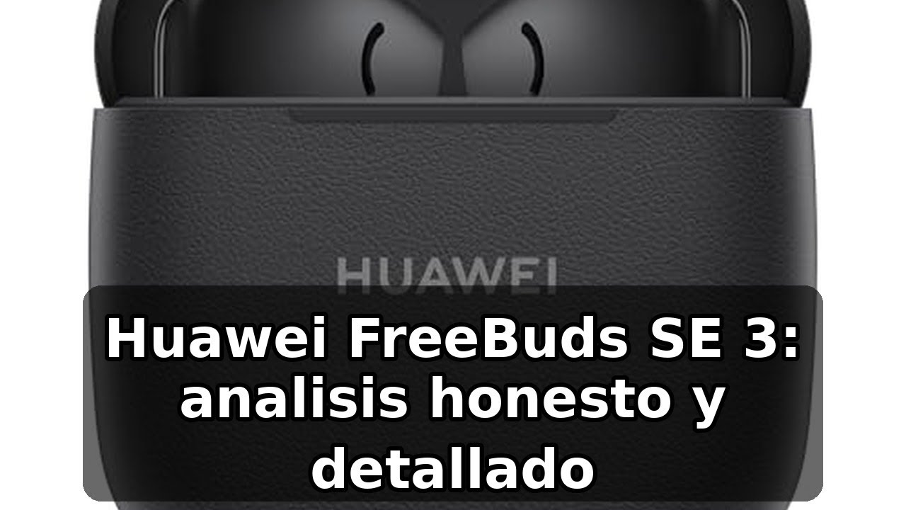 Review completa de los HUAWEI FreeBuds SE 3: autonomía y ligereza