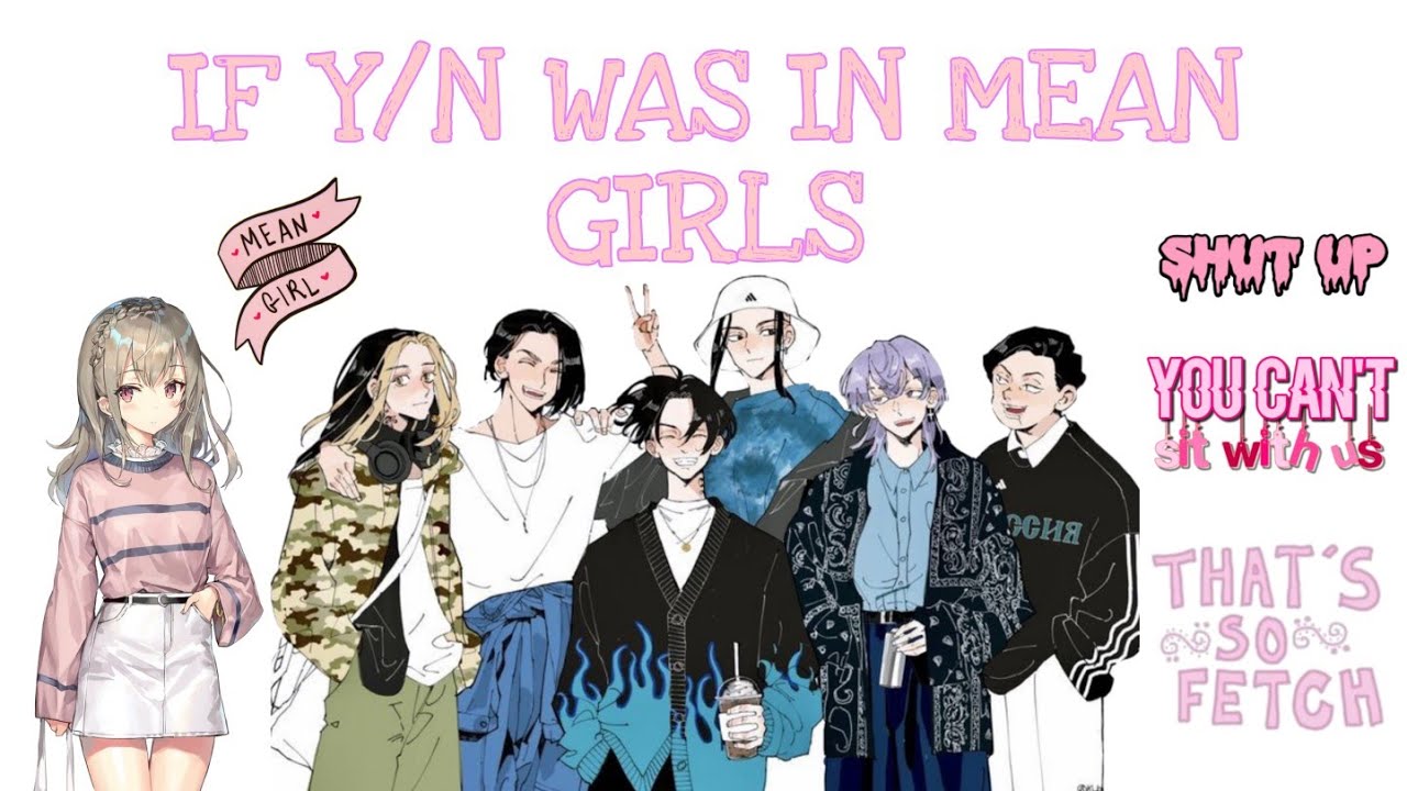 IF Y/N WAS IN MEAN GIRLS || TOKYO REVENGERS X Y/N