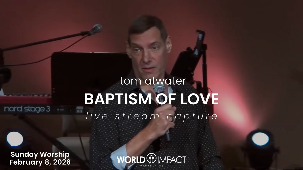 World Impact Ministries Sunday Morning Live! // Baptism of Love- Tom Atwater // February 8, 2026