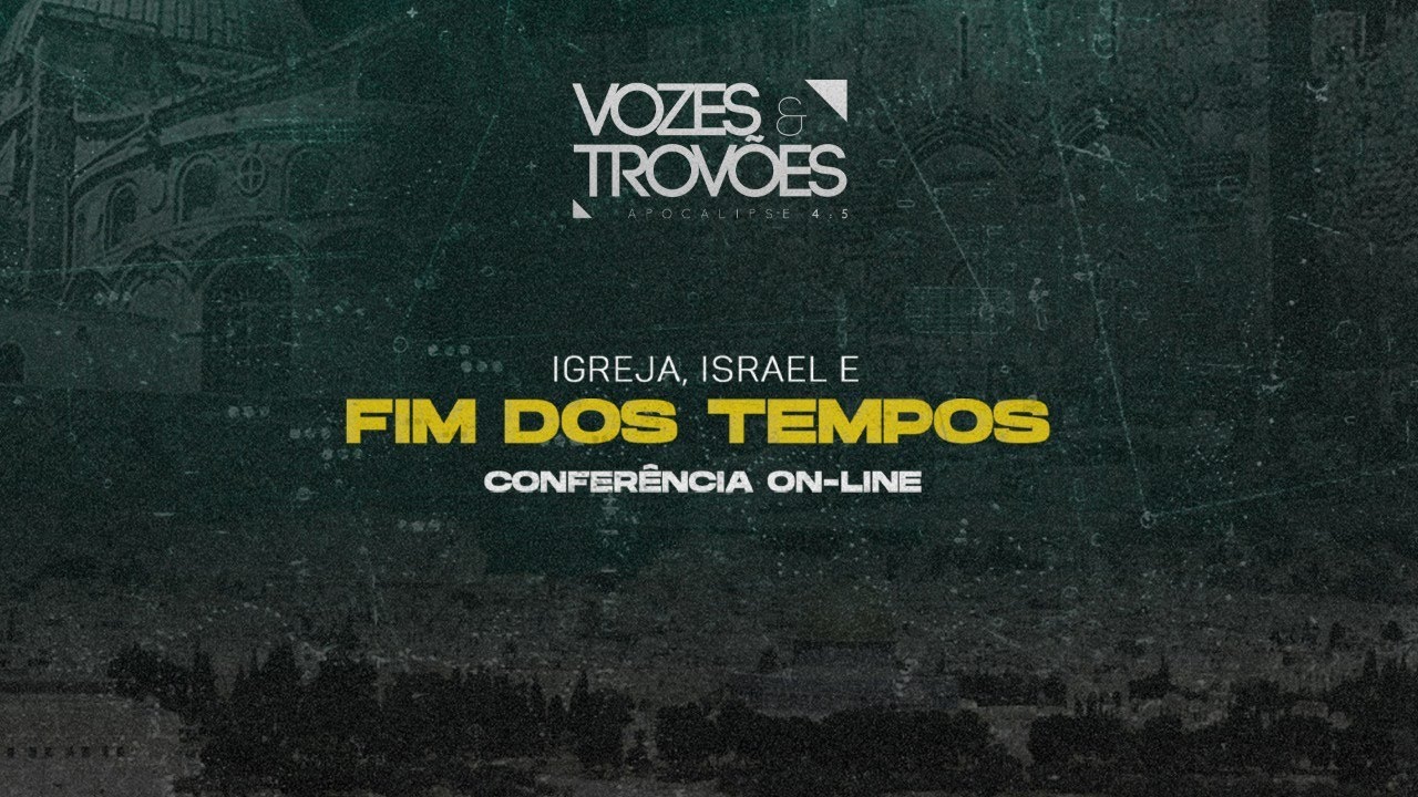 Conferência Vozes & Trovões | Igreja, Israel e Fim dos Tempos