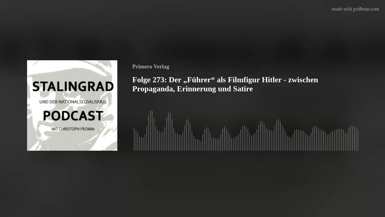 Folge 273: Der &bdquo;F&uuml;hrer&ldquo; als Filmfigur Hitler - zwischen Propaganda, Erinnerung und Satire