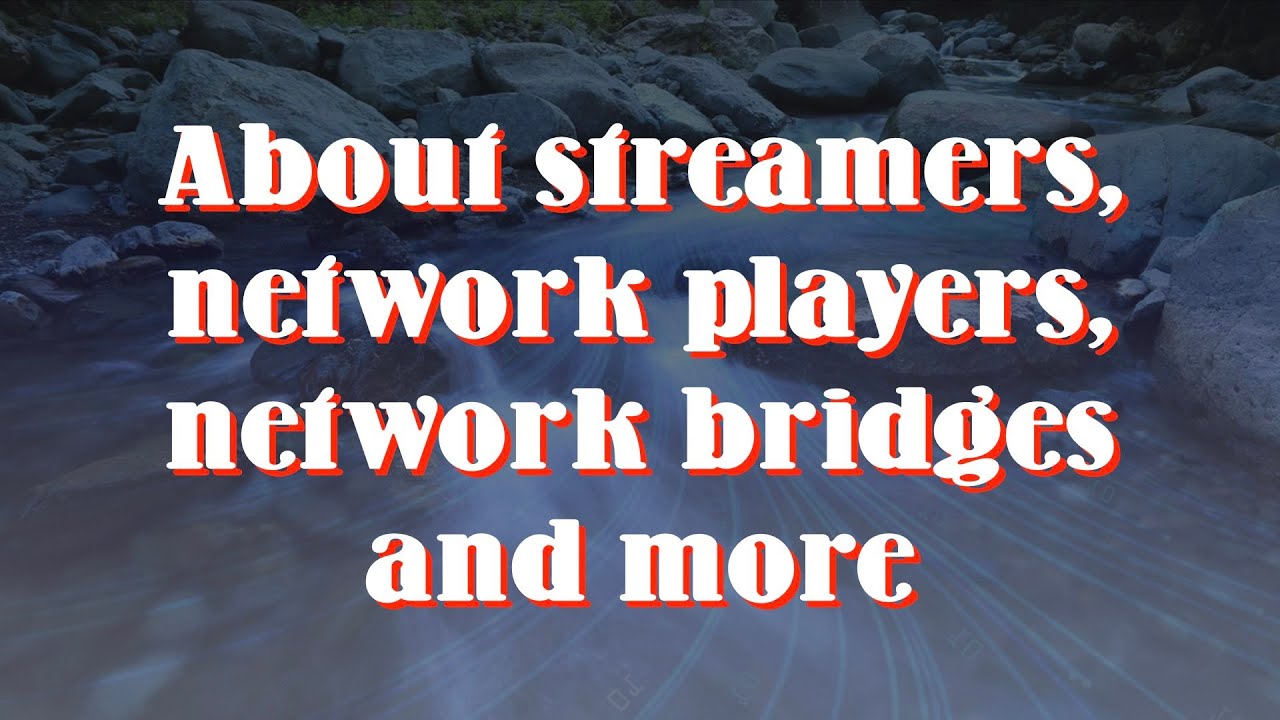 About streamers, network players, network bridges and more