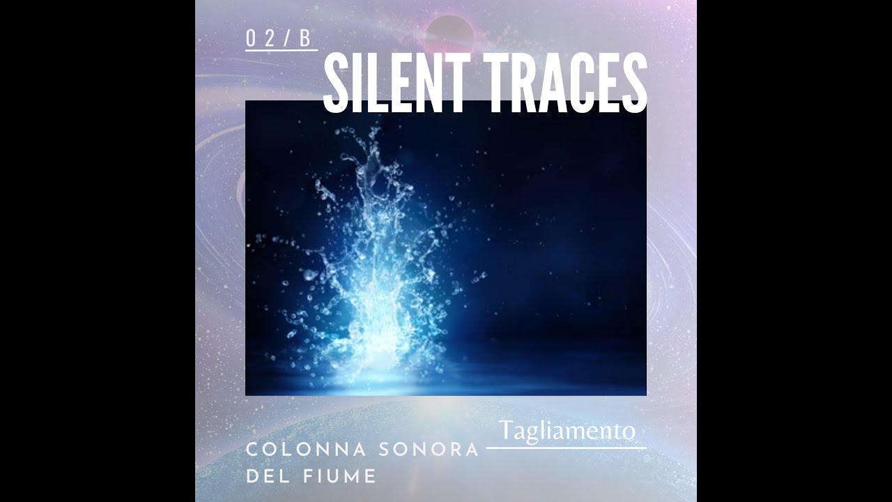 02/B Silent Traces - COLONNA SONORA DEL FIUME - Tagliamento