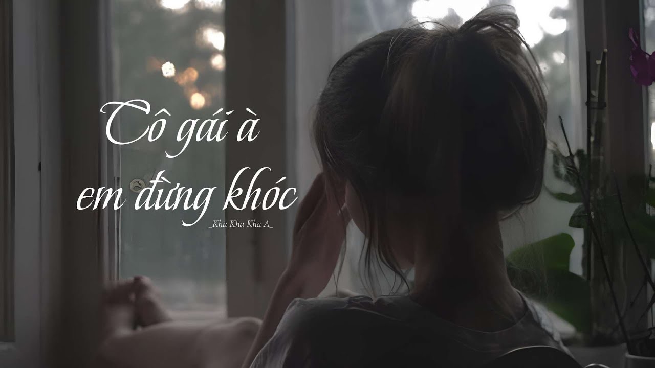 [Vietsub] Cô gái à, em đừng khóc – Kha Kha Kha A | 姑娘别哭泣 - 柯柯柯啊 | Hot Douyin