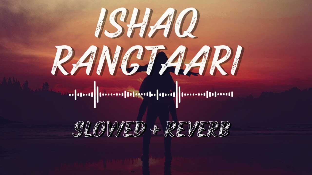 Ishaq Rangtaari [ Slowed + Reverb ]  | Rahat Fateh Ali Khan | Sheheryar M | Urwa H |