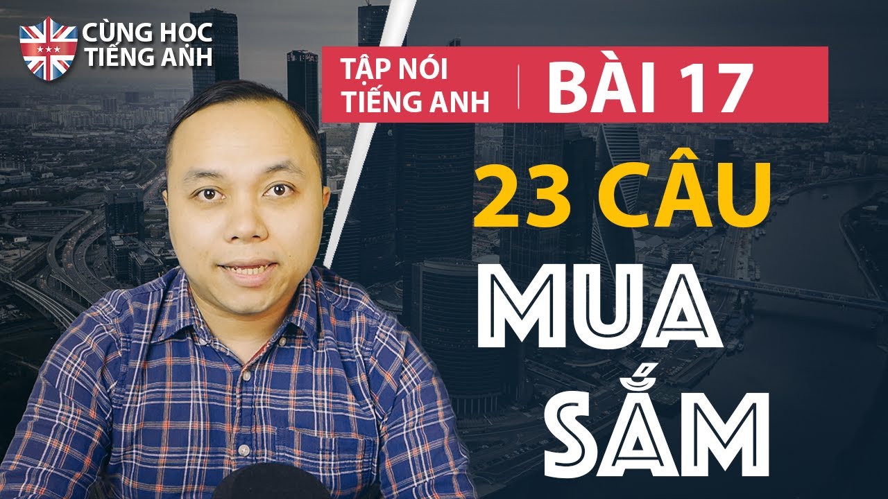 23 câu đàm thoại về Mua sắm - hướng dẫn chậm cho người chưa rành tiếng Anh