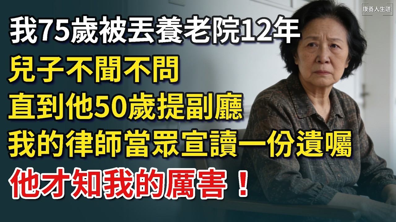 我75歲被丟養老院12年，兒子不聞不問，直到他50歲提副廳，我的律師當眾宣讀一份遺囑，他才知我的厲害！​【康養人生道】 #康養人生道 #上了年紀該明白的事 #養老 #聰明老人 #長壽秘密
