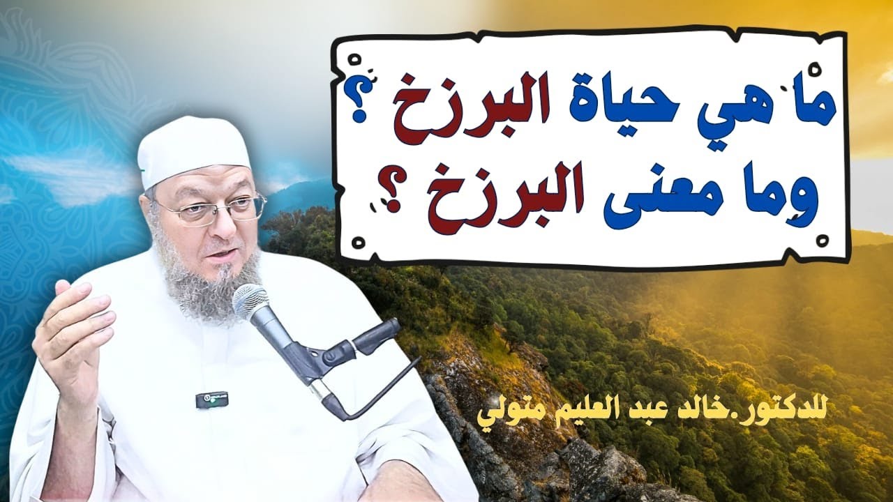 ما هي حياة البرزخ ؟ وما معنى البرزخ ؟ درس للدكتور خالد عبد العليم متولي 