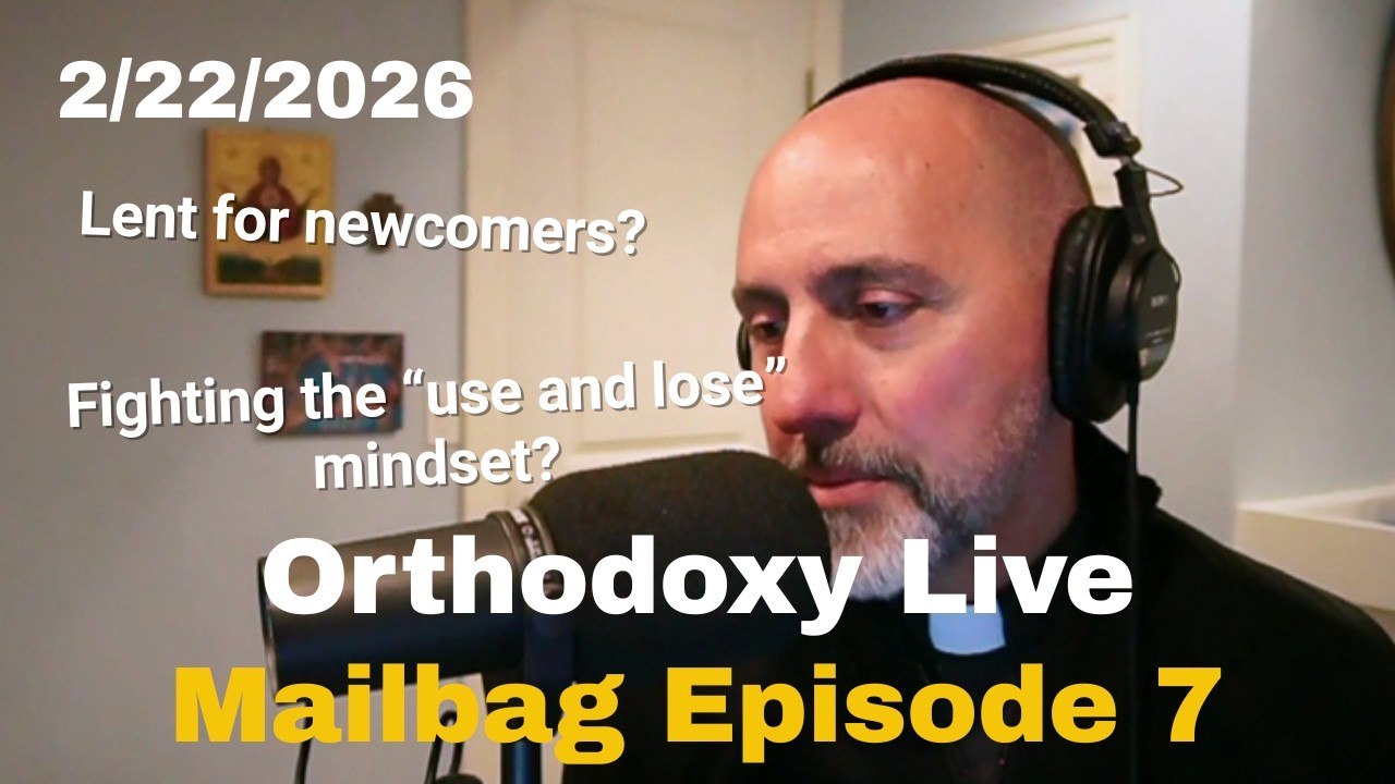 Orthodoxy Live - Q&A about the Orthodox Faith with Fr. Evan for 2/22/2026