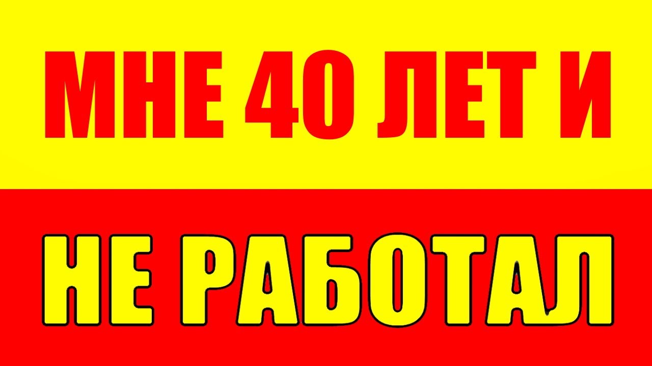 Мне 40 лет и я никогда не работал