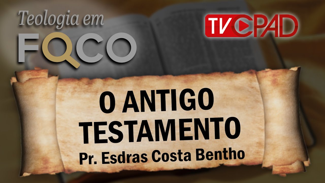 Pr. Esdras Bentho - AntigoTestamento - Teologia em Foco 38 - CPAD