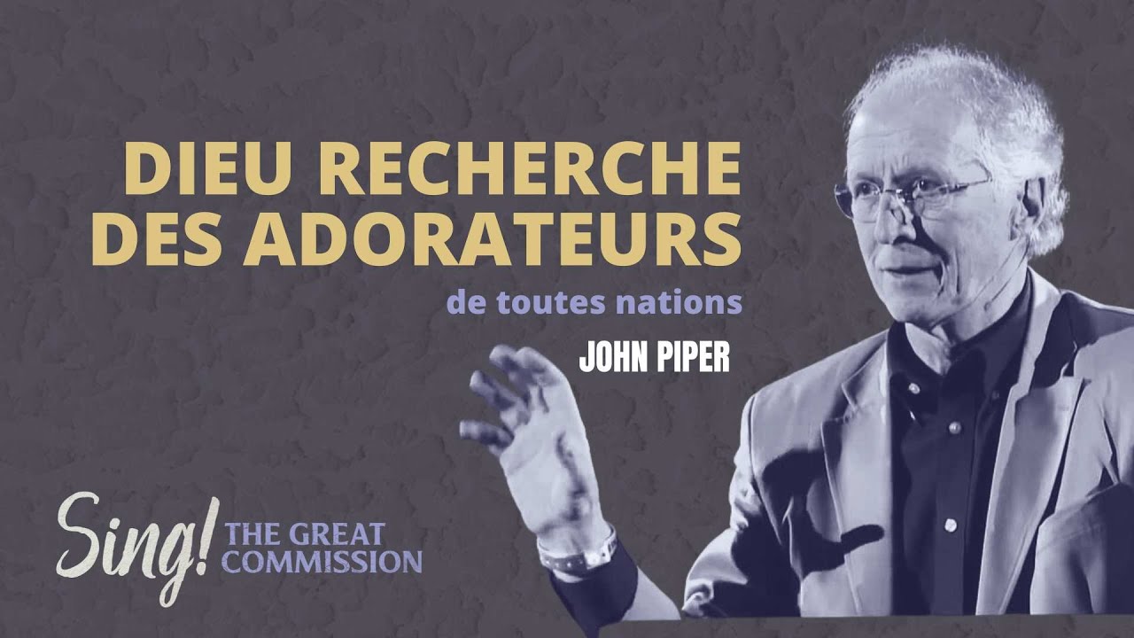 John PIPER - Dieu recherche des adorateurs, de toutes nations