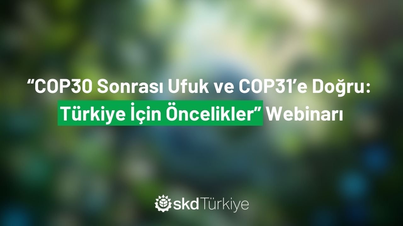 “COP30 Sonrası Ufuk ve COP31’e Doğru: Türkiye İçin Öncelikler” Webinarını Gerçekleştirdik.