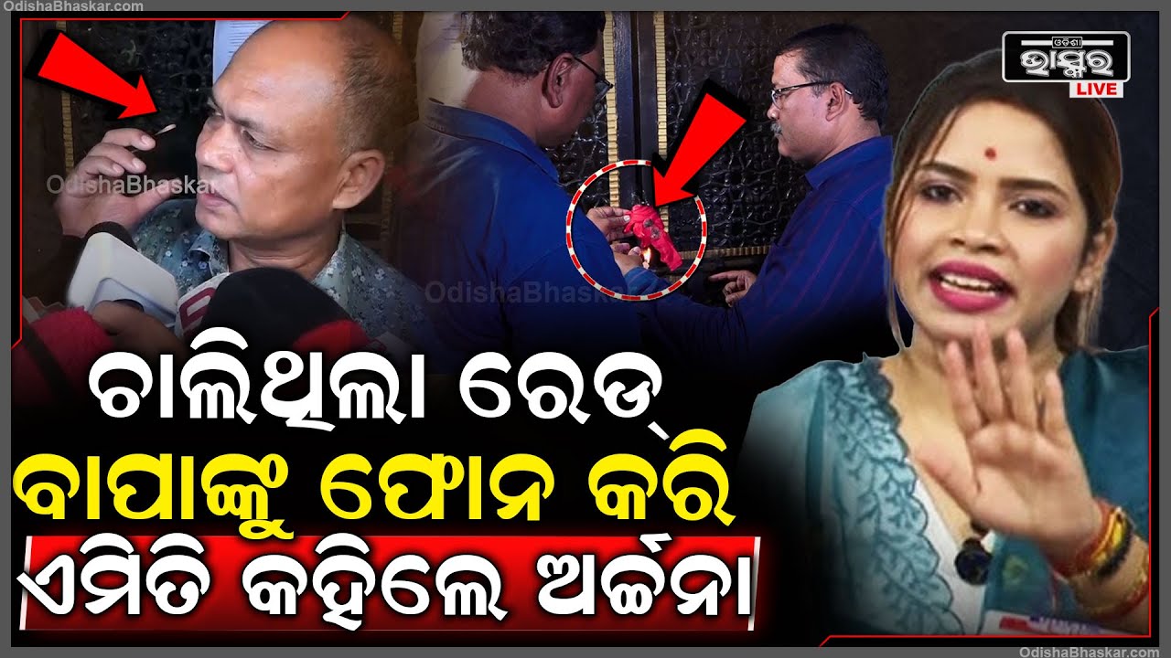 ଅର୍ଚ୍ଚନାଙ୍କ ଘରେ ହେଉଥିଲା ରେଡ ବାପାଙ୍କୁ ଫୋନ କରି ଏମିତି କହିଲେ ଅର୍ଚନା ନାଗ Archana Nag calls his father