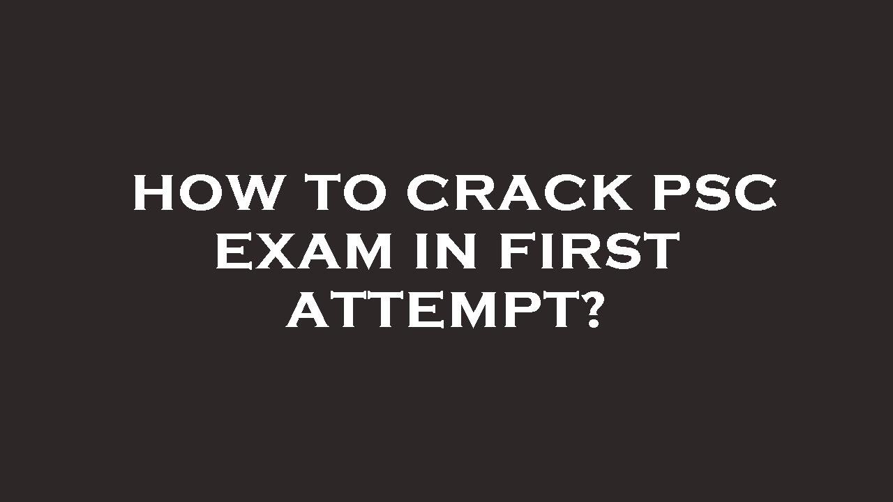 How to crack psc exam in first attempt?
