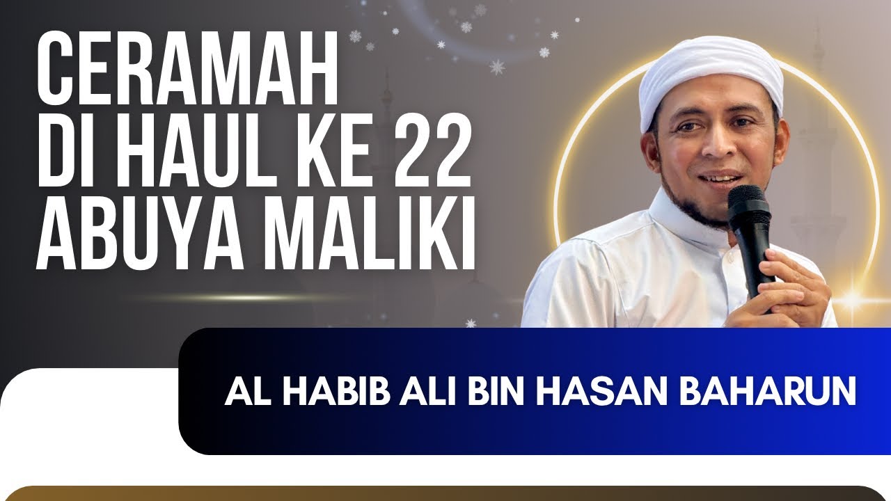 CERAMAH AL HABIB ALI BIN HASAN BAHARUN DI HAUL KE 22 ABUYA AS SAYYID MUHAMMAD BIN ALAWI AL MALIKI