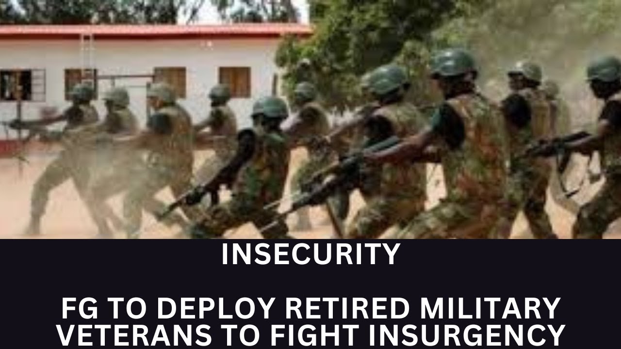 INSECURITY :FG to Deploy Retired Military Veterans to Fight Insurgency