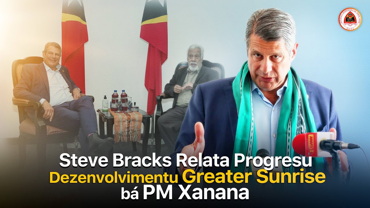 Steve Bracks Relata Progresu Dezenvolvimentu Greater Sunrise bá PM Xanana
