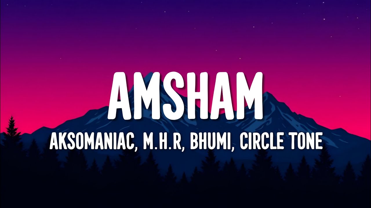 Aksomaniac, M.H.R, Bhumi, Circle Tone - Amsham (Lyrics)