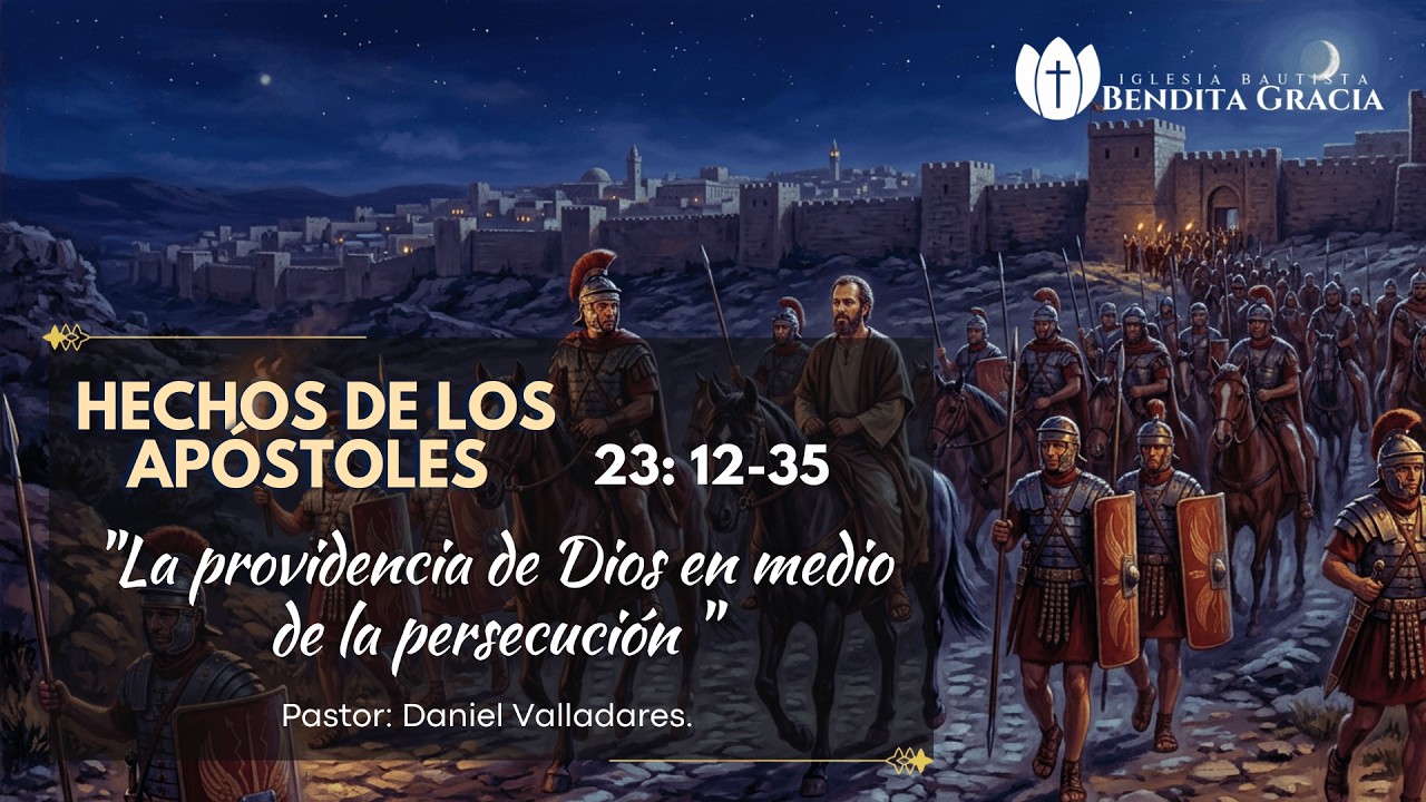 Hechos 23:12-35 | La Providencia de Dios en medio de la Persecución | Pr. Daniel Valladares.