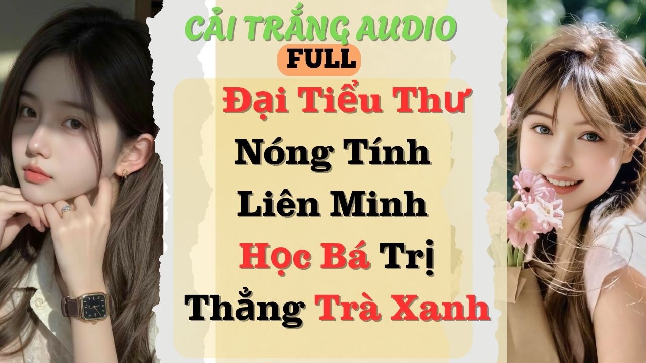 Truyện Audio | Đại Tiểu Thư Nóng Tính Liên Minh Học Bá Trị Thẳng Trà Xanh | #fullaudio #truyenaudio