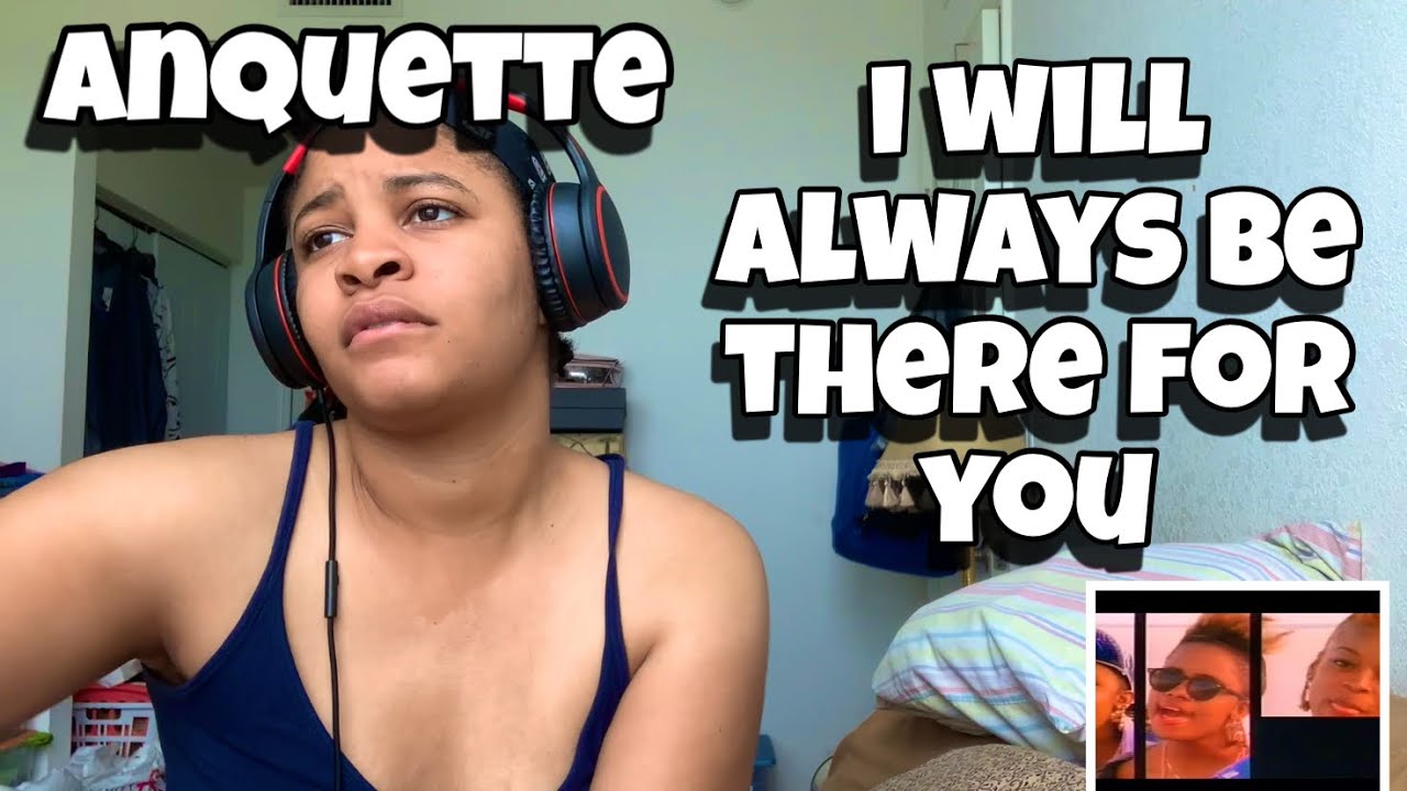 ANQUETTE “ I WILL ALWAYS BE THERE FOR YOU “ REACTION