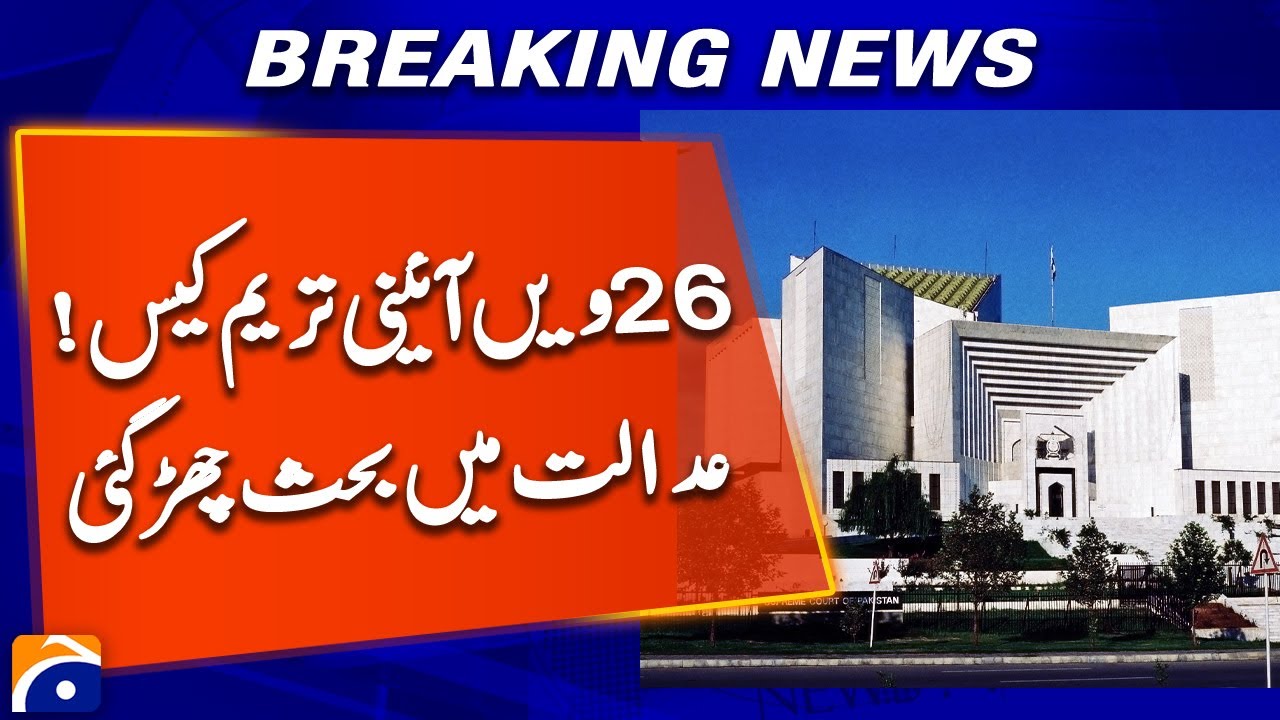 26th Constitutional Amendment Case! Heated Debate in Supreme Court | Breaking News | Geo News