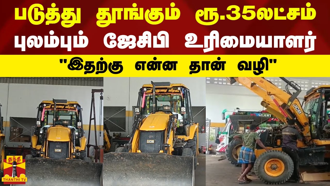 படுத்து தூங்கும் ரூ.35லட்சம்..புலம்பும் ஜேசிபி உரிமையாளர்..