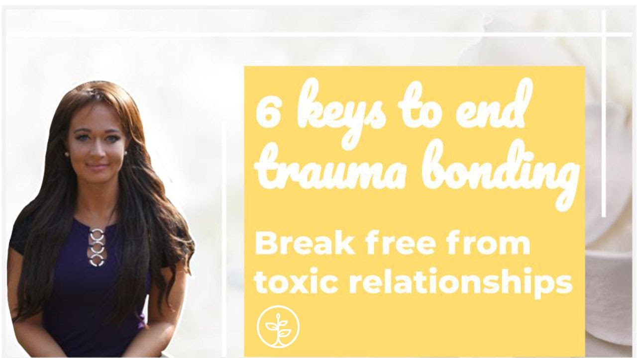 The 6 Keys to Overcoming a Trauma Bond to Get Out of A Toxic Relationship
