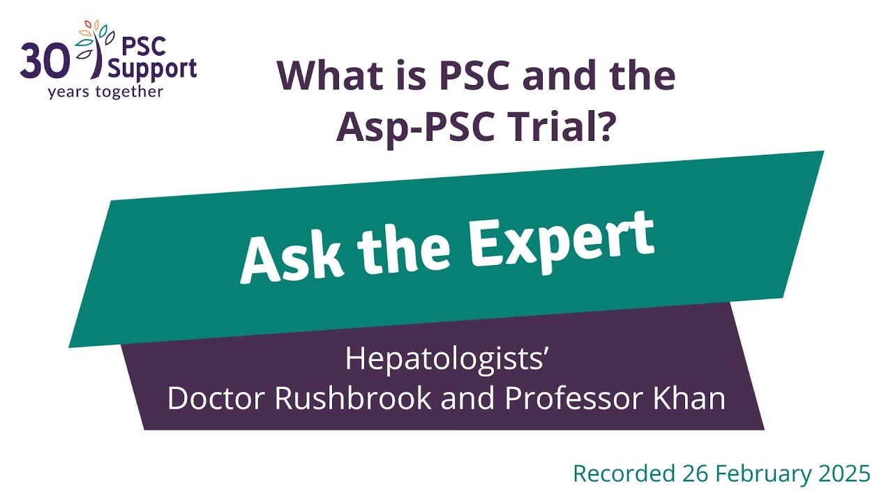 PSC Support Ask the Expert with Dr Rushbrook and Prof Khan: What is PSC and the Asp-PSC trial?