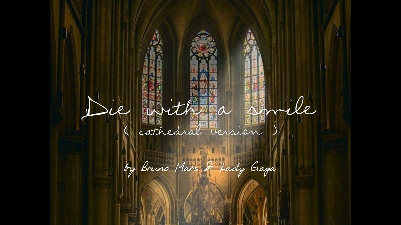 die with a smile by bruno mars & lady gaga but you're in a cathedral
