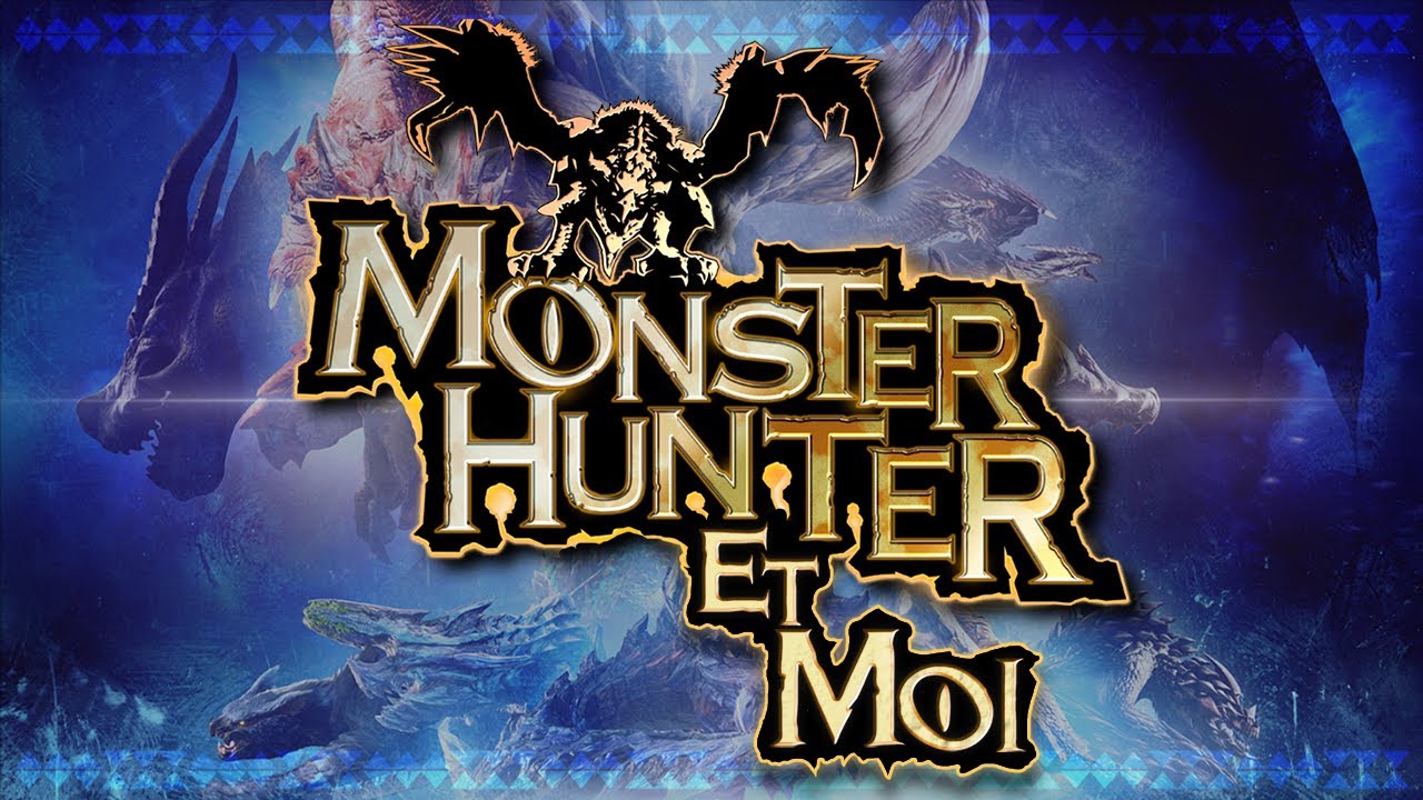 MONSTER HUNTER et MOI
