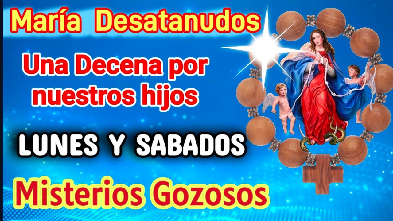 Virgen desatadora de nudos Una decena por nuestros Hijos misterios GOZOSOS (LUNES Y SÁBADOS)