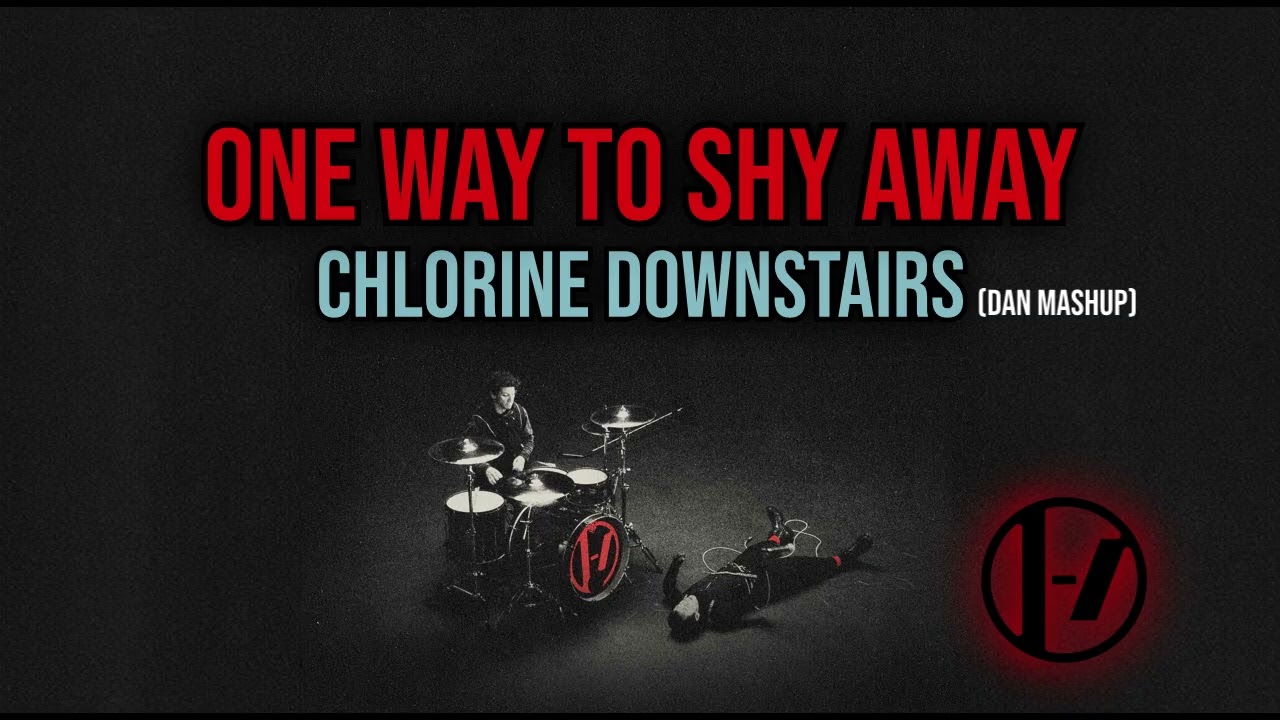 One Way to Shy Away: Chlorine Downstairs - twenty one pilots (Mashup)