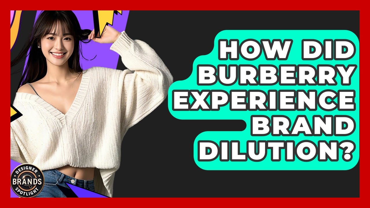 How Did Burberry Experience Brand Dilution? - Designer Brands Spotlight