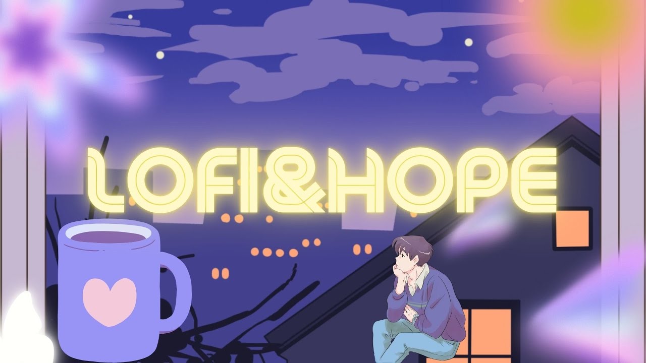 3 HOURS // LOFI & HOPE