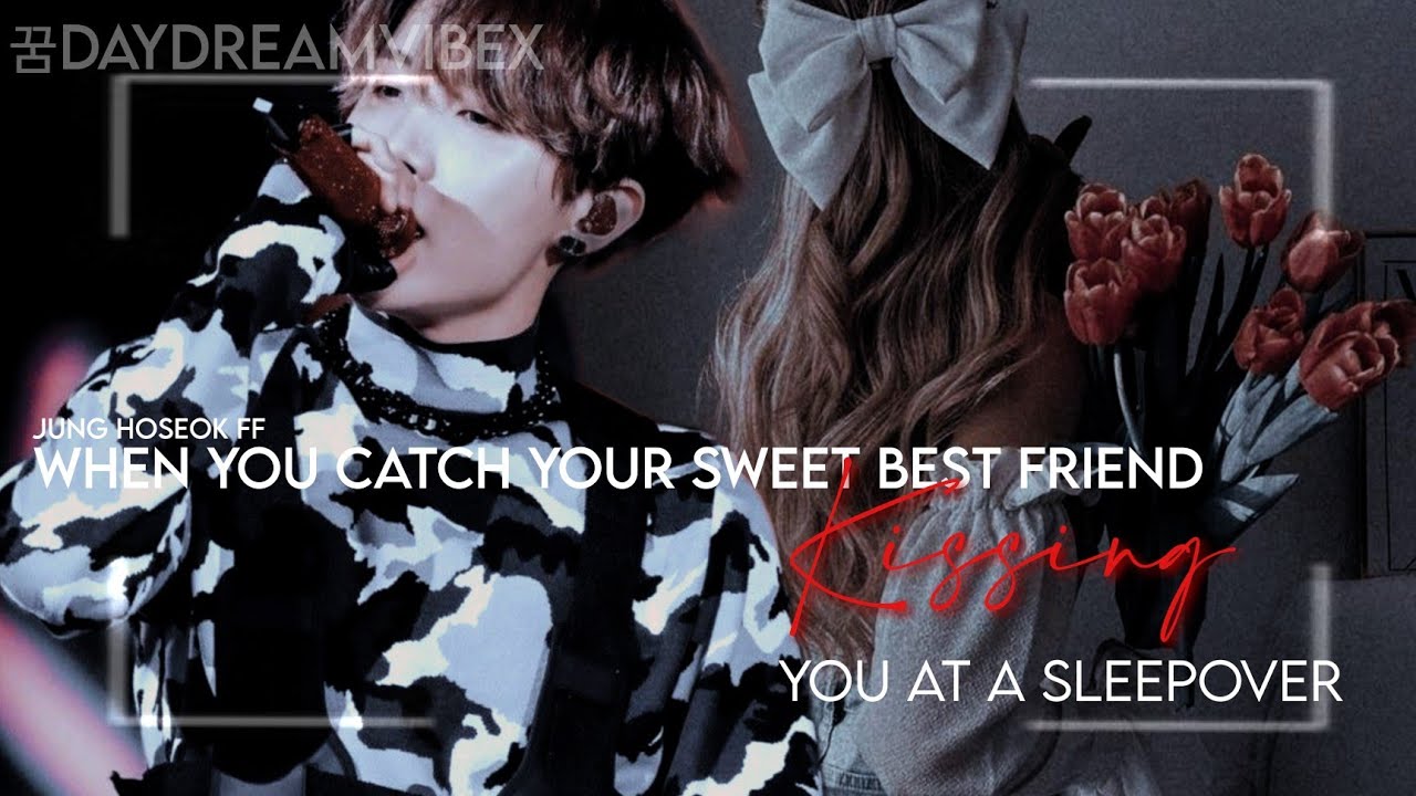 🌸When You Catch Your Sweet Best Friend Kissing You At A Sleepover || Jung Hoseok FF || Oneshot || 🌸