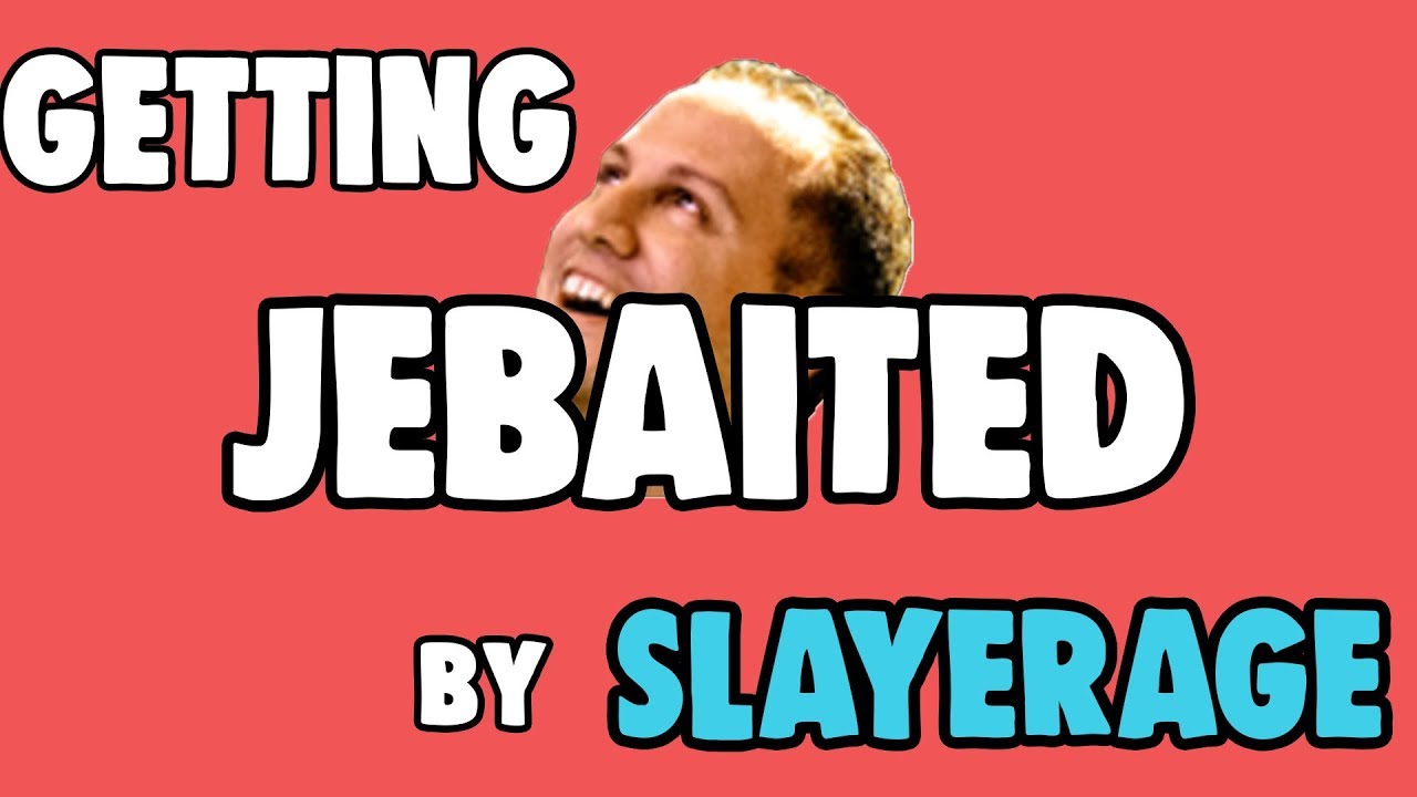Getting Jebaited By Slayerage