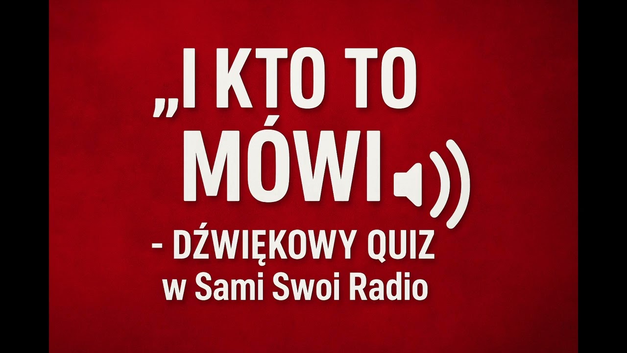 I Kto To Mowi - Dzwiekowy Quiz w Sami Swoi Radio - cz 21