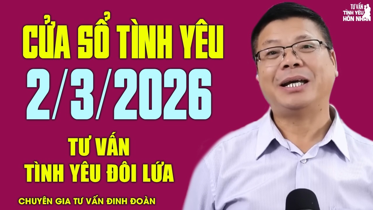 Nghe Cửa Sổ Tình Yêu Hôm Nay Ngày 2/3/2026 | Chuyên Gia Đinh Đoàn Tư Vấn Chuyện Tình Yêu Đôi Lứa