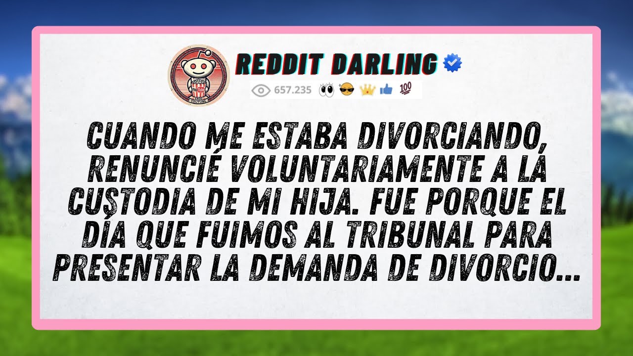 Cuando me estaba divorciando, renuncié voluntariamente a la custodia de mi hija. Fue porque el...