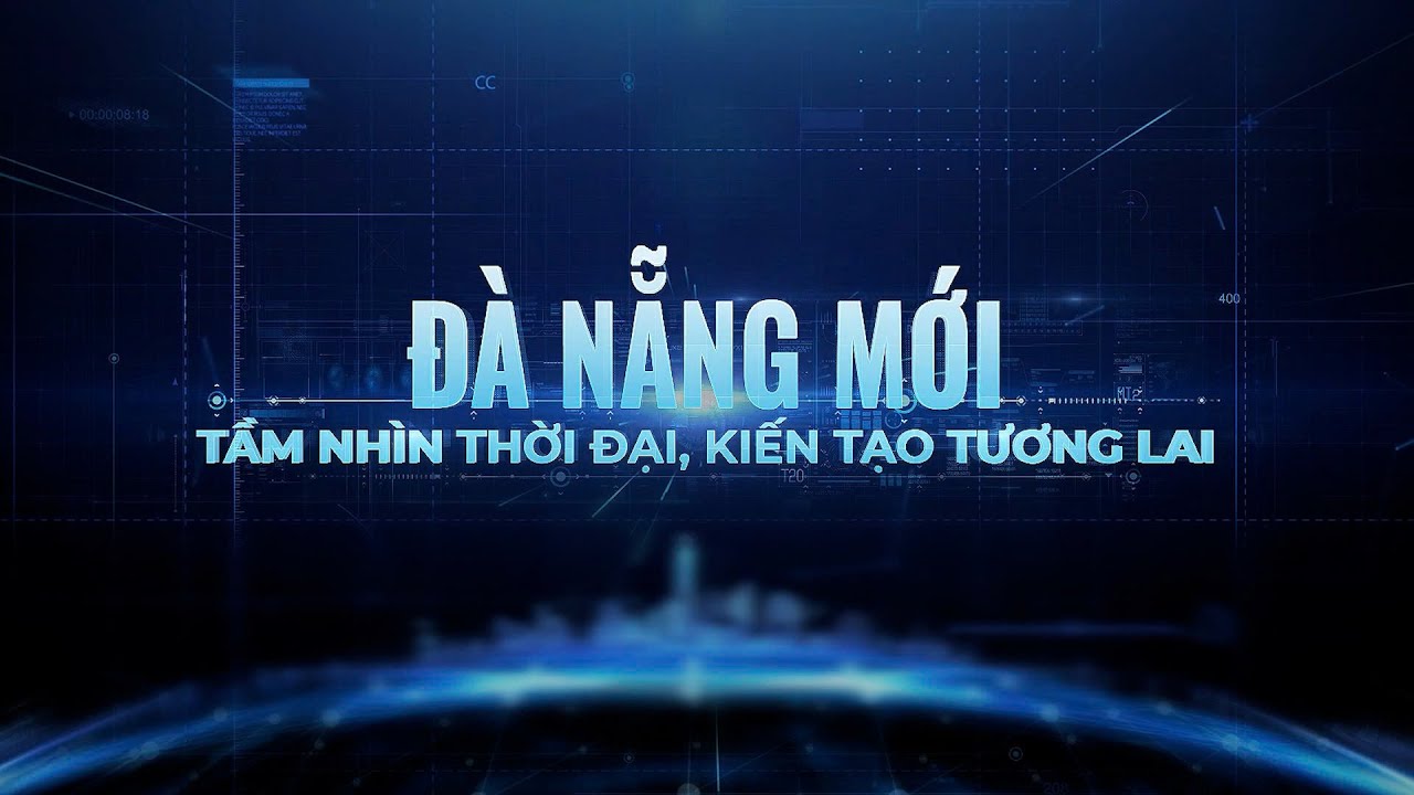 ĐÀ NẴNG MỚI: TẦM NHÌN THỜI ĐẠI, KIẾN TẠO TƯƠNG LAI