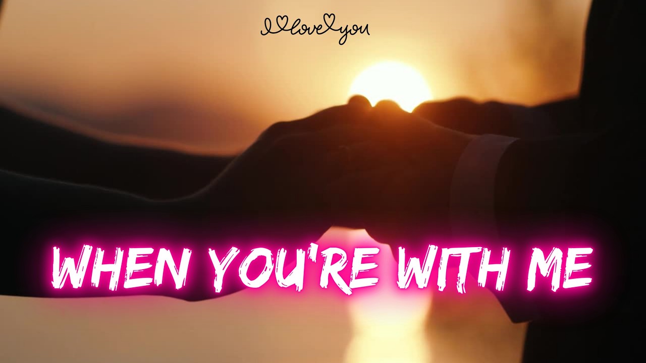 ❤️ When You’re With Me 💋 | Lyrics Video ❤️