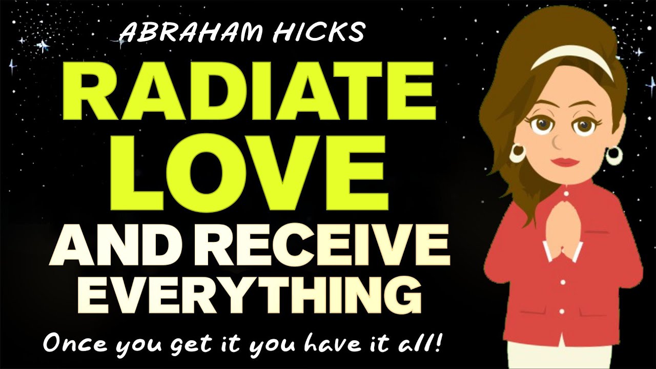 Radiate Love and Receive Everything - Abraham Hicks 2025